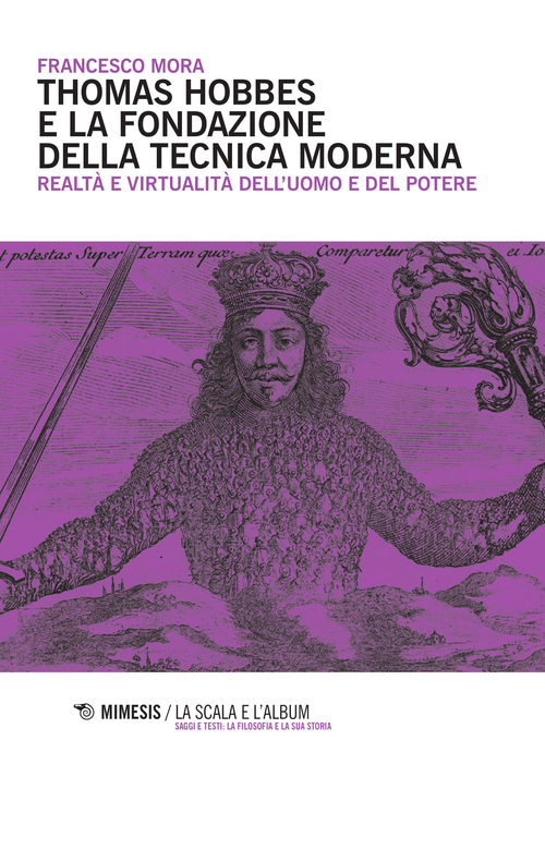 Thomas Hobbes e la fondazione della tecnica moderna. Realt&agrave; e virtualit&agrave; dell'uomo e del potere