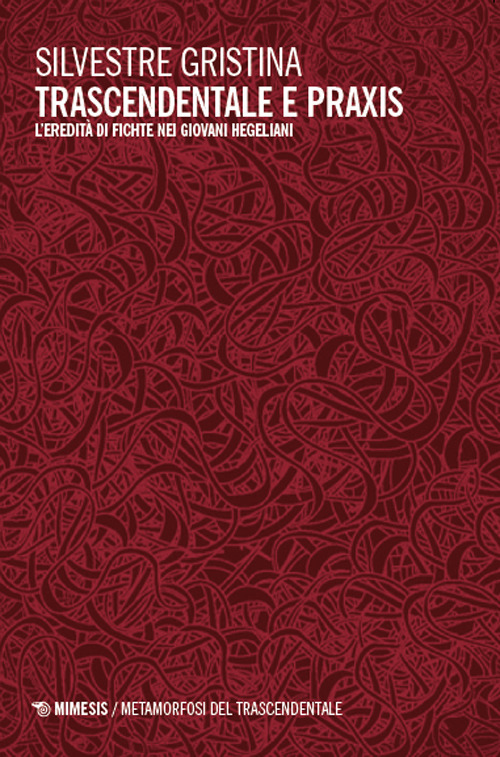 Trascendentale e praxis. L'eredit&agrave; di Fichte nei giovani hegeliani