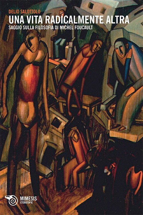 Una vita radicalmente altra. Saggio sulla filosofia di Michel Foucault