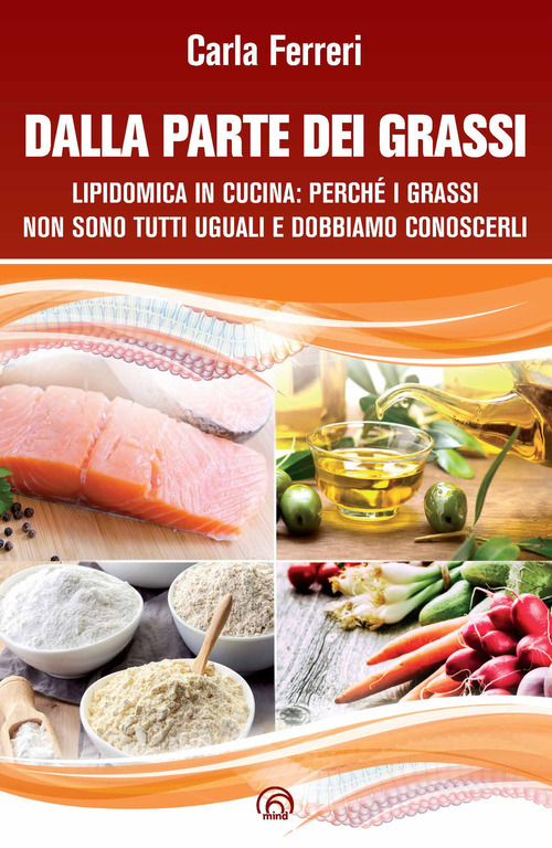 Dalla parte dei grassi. Lipidomica in cucina; perch&eacute; i grassi non sono tutti uguali e dobbiamo conoscerli