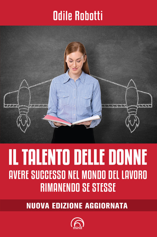 Il talento delle donne. Avere successo nel mondo del lavoro rimanendo se stesse