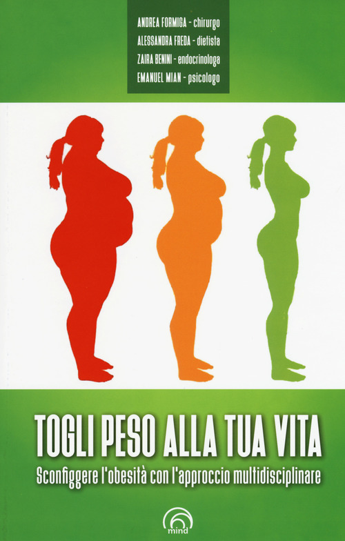 Togli peso alla tua vita. Sconfiggere l'obesit&agrave; con l'approccio multidsciplinare