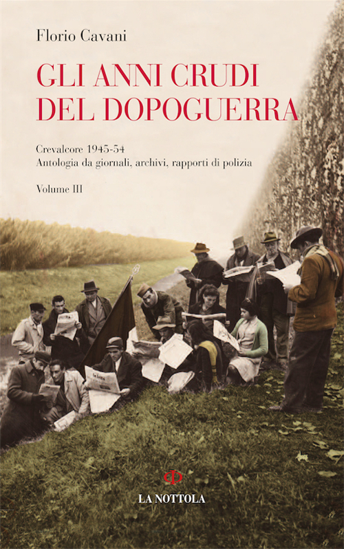 Gli anni crudi del dopoguerra. Crevalcore 1945-'54. Antologia da giornali, archivi, rapporti di polizia