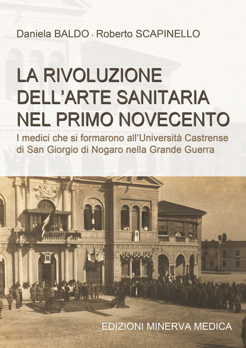 La rivoluzione dell'arte sanitaria nel primo Novecento. I medici che si formarono all'Universit&agrave; Castrense di San Giorgio di Nogaro nella Grande Guerra