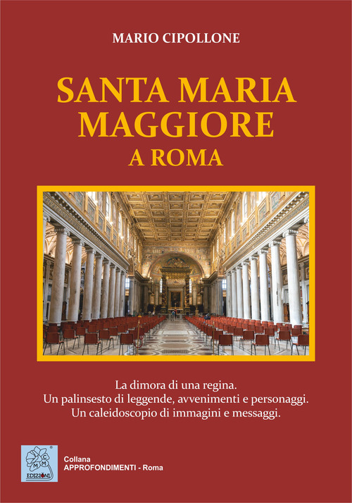 Santa Maria Maggiore a Roma. La dimora di una regina. Un palinsesto di leggende, avvenimenti e personaggi. Un caleidoscopio di immagini e messaggi