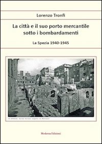 La citt&agrave; e il suo porto mercantile sotto i bombardamenti. La Spezia 1940-1945