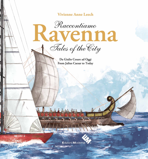 Raccontiamo Ravenna. Da Giulio Cesare ad oggi-Tales of the city. From Julius Caesar to today