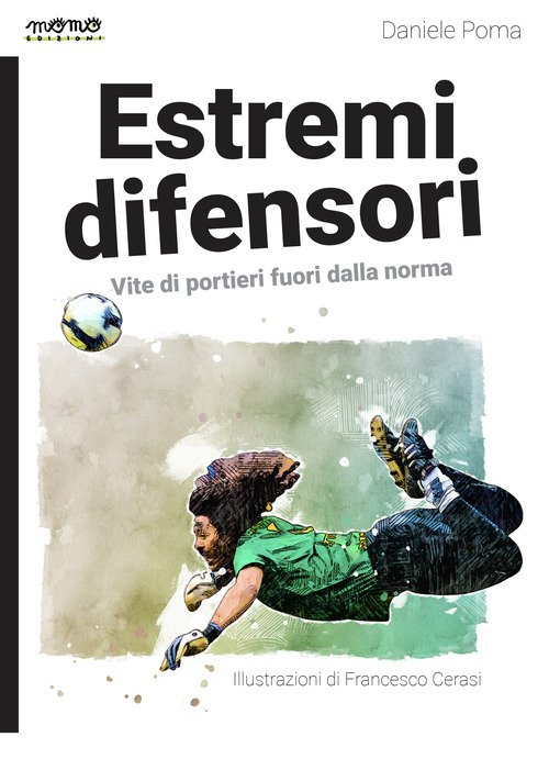 Estremi difensori. Vite di portieri fuori dalla norma