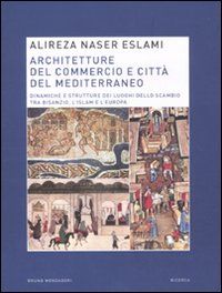 Architetture del commercio e citt&agrave; del Mediterraneo. Dinamiche e strutture dei luoghi dello scambio tra Bisanzio, l'Islam e l'Europa
