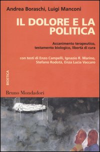 Il dolore e la politica. Accanimento terapeutico, testamento biologico, libert&agrave; di cura