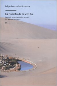 La nascita delle civilt&agrave;. La storia avventurosa dei rapporti tra uomo e ambiente