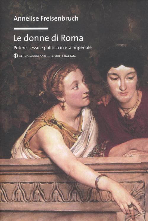 Le donne di Roma. Potere, sesso e politica in et&agrave; imperiale