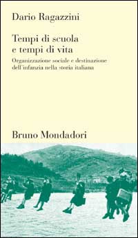 Tempi di scuola, tempi di vita. Organizzazione sociale e destinazione dell'infanzia nella storia italiana