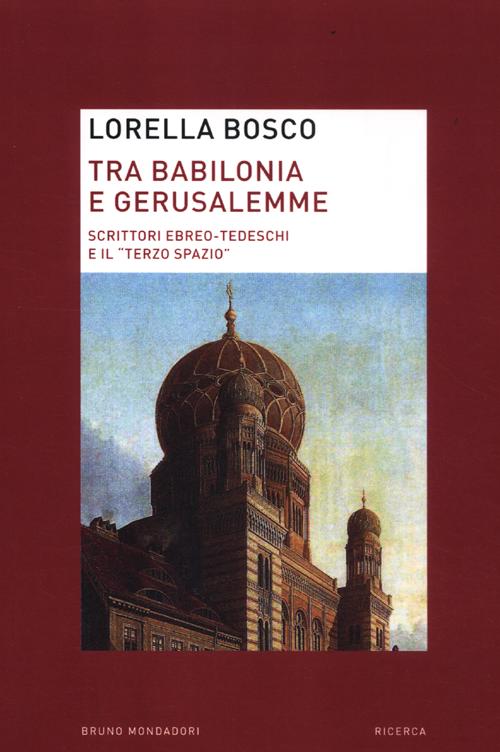 Tra Babilonia e Gerusalemme. Scrittori ebreo-tedeschi e il &laquo;terzo spazio&raquo;