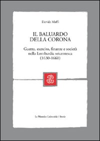 Il baluardo della corona. Guerra, esercito, finanze e societ&agrave; nella Lombardia seicentesca