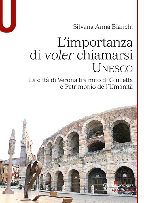 L'importanza di voler chiamarsi Unesco. La citt&agrave; di Verona tra mito di Giulietta e patrimonio dell'umanit&agrave;