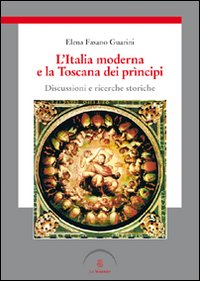 L'Italia moderna e la Toscana dei pr&igrave;ncipi. Discussioni e ricerche storiche