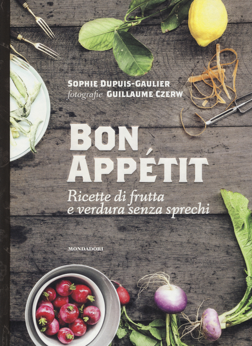 Bon app&eacute;tit. Ricette di frutta e verdura senza sprechi