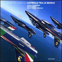 Capriole tra le nuvole. Storia, esperienze, protagonisti delle frecce tricolori