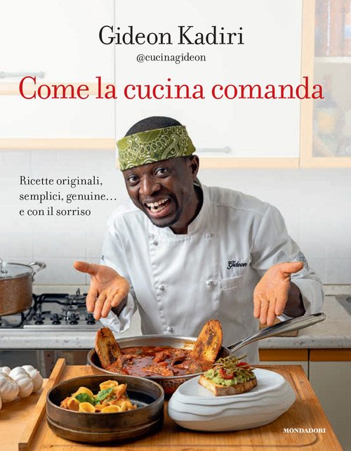 Come la cucina comanda. Ricette originali, semplici, genuine e con il sorriso