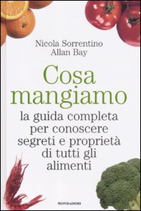Cosa mangiamo. La guida completa per conoscere segreti e propriet&agrave; di tutti gli alimenti