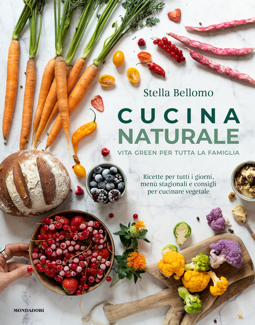 Cucina naturale. Vita green per tutta la famiglia. Ricette per tutti i giorni, men&ugrave; stagionali e consigli per cucinare vegetale