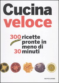 Cucina veloce. 300 ricette pronte in meno di 30 minuti
