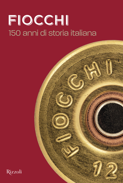 Fiocchi Munizioni. 150 anni di storia italiana