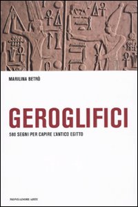 Geroglifici. 580 segni per capire l'antico egitto