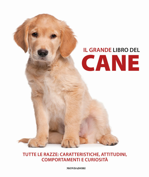 Il grande libro del cane. Tutte le razze: caratteristiche, attitudini, comportamenti e curiosit&agrave;