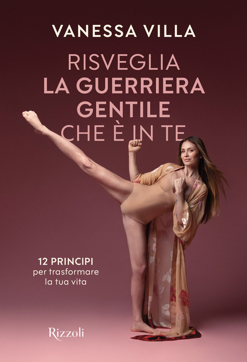 Risveglia la guerriera gentile che &egrave; in te. 12 principi per trasformare la tua vita