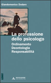 La professione dello psicologo. Ordinamento, deontologia, responsabilit&agrave;