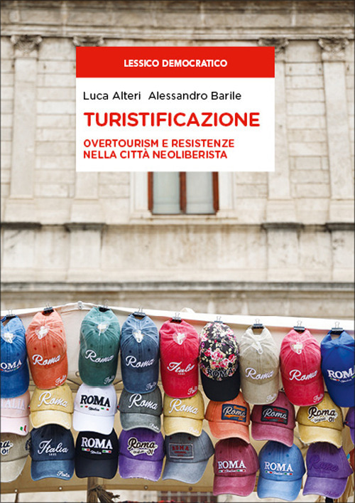 Turistificazione. Overtourism e resistenze nella citt&agrave; neoliberista