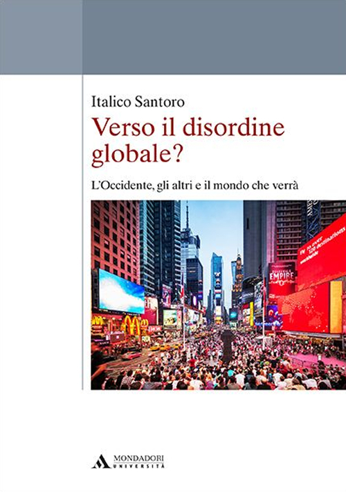 Verso il disordine globale? L'Occidente, gli altri e il mondo che verr&agrave;