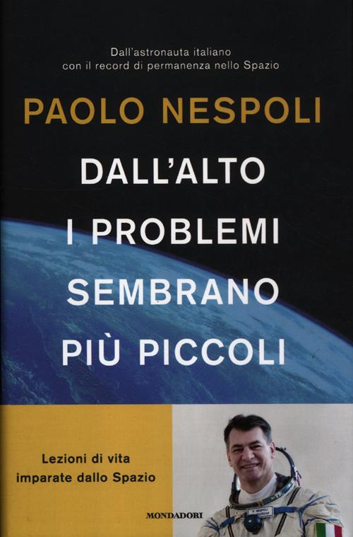 Dall'alto i problemi sembrano pi&ugrave; piccoli. Lezioni di vita imparate dallo Spazio