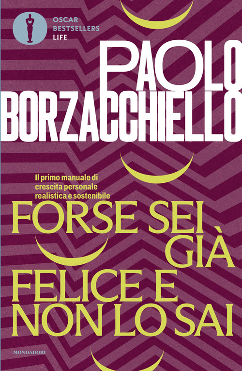 Forse sei gi&agrave; felice e non lo sai. Il primo manuale di crescita personale realistica e sostenibile