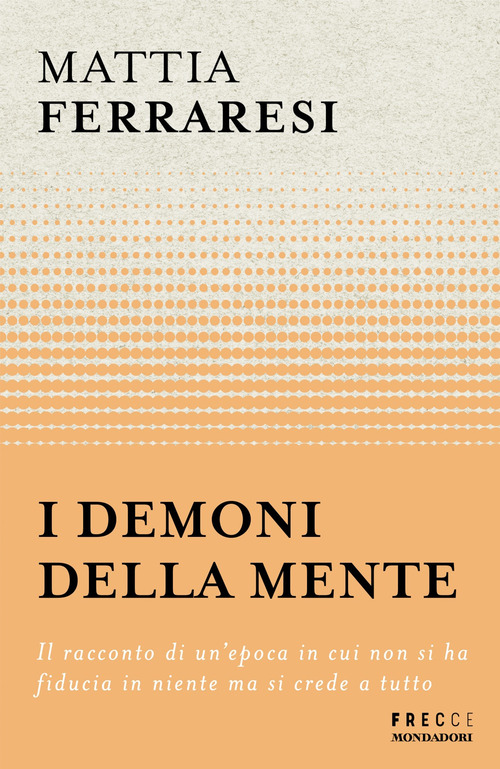 I demoni della mente. Il racconto di un'epoca in cui non si ha fiducia in niente ma si crede a tutto