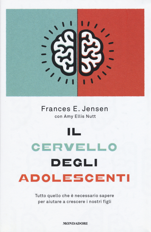 Il cervello degli adolescenti. Tutto quello che &egrave; necessario sapere per aiutare a crescere i nostri figli