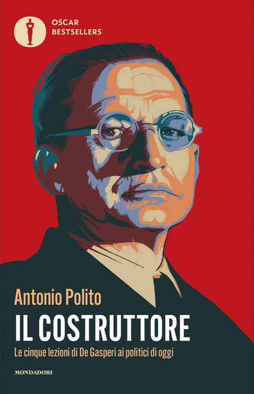 Il costruttore. Le cinque lezioni di De Gasperi ai politici di oggi