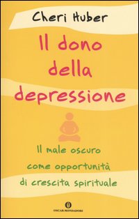 Il dono della depressione. Il male oscuro come opportunit&agrave; di crescita spirituale