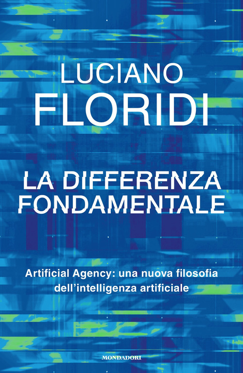 La differenza fondamentale. Artificial Agency: una nuova filosofia dell'intelligenza artificiale