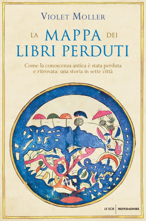 La mappa dei libri perduti. Come la conoscenza antica &egrave; stata perduta e ritrovata: una storia in sette citt&agrave;