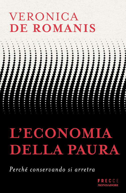 L'economia della paura. Perch&eacute; conservando si arretra