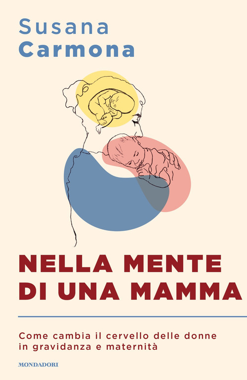 Nella mente di una mamma. Come cambia il cervello delle donne in gravidanza e maternit&agrave;