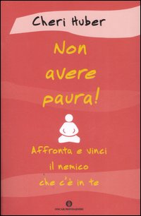Non avere paura! Affronta e vinci il nemico che c'&egrave; in te