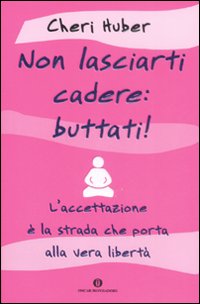 Non lasciarti cadere: buttati! L'accettazione &egrave; la strada che porta alla vera libert&agrave;