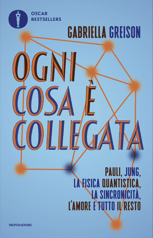 Ogni cosa &egrave; collegata. Pauli, Jung, la fisica quantistica, la sincronicit&agrave;, l'amore e tutto il resto