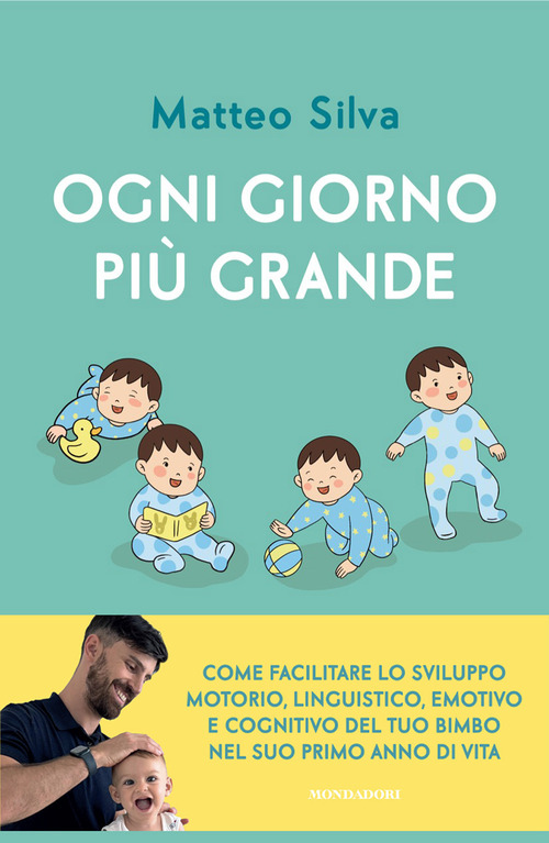 Ogni giorno pi&ugrave; grande. Come facilitare lo sviluppo motorio, linguistico, emotivo e cognitivo del tuo bimbo nel suo primo anno di vita
