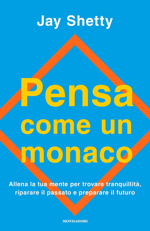 Pensa come un monaco. Allena la tua mente per trovare tranquillit&agrave;, riparare il passato e preparare il futuro
