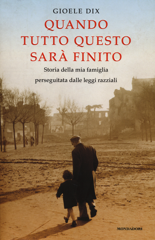 Quando tutto questo sar&agrave; finito. Storia della mia famiglia perseguitata dalle leggi razziali